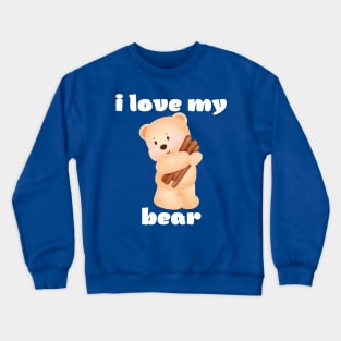 i love my bear Crewneck Sweatshirt